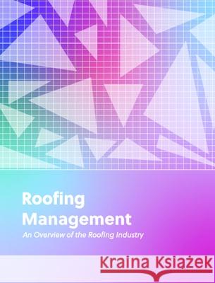 Roofing Management: An Overview of the Roofing Industry Dhaval Gajjar Jason Lucas 9781638041849 Nieri Department of Construction and Real Est