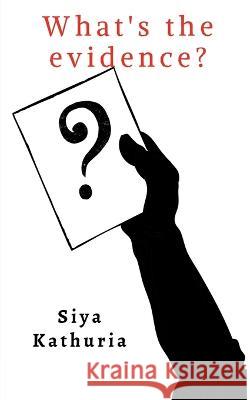 What\'s the evidence? Siya Kathuria 9781638060185 Notion Press