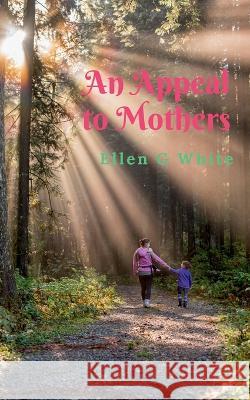 An Appeal to Mothers Ellen White   9781638060956 Notion Press