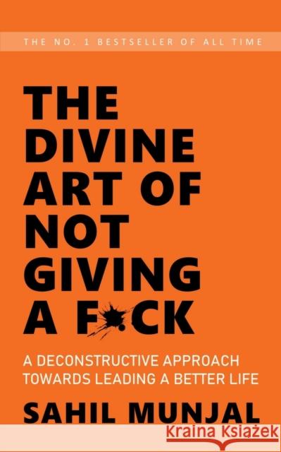 The Divine Art of Not Giving a F*ck: A Deconstructive Approach Towards Leading a Better Life Sahil Munjal 9781638062370 Notion Press