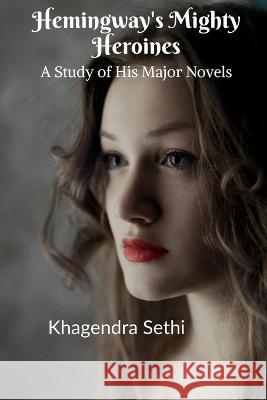 Hemingway\'s Mighty Heroines Khagendra Sethi 9781638062813