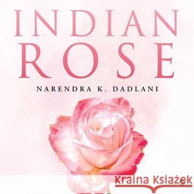 Indian Rose Narendra K Dadlani 9781638065234 Notion Press