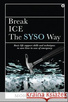 Break ICE - The SYSO Way: Basic life support skills and techniques to save lives in case of emergency. Mohan Aakula 9781638065258 Notion Press