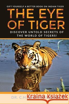 The Eye of Tiger: Discover Untold Secrets of the World of Tigers! Dr C H Basappanavar 9781638065401 Notion Press