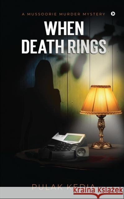 When Death Rings: A Mussoorie Murder Mystery Pulak Kedia 9781638065944