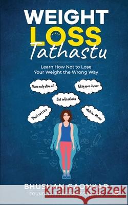 Weight Loss: Tathastu: Learn How Not to Lose Your Weight the Wrong Way Bhushan Gaonkar 9781638066842