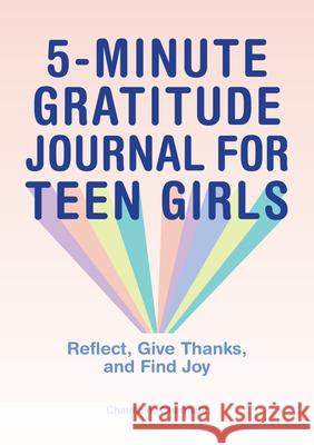5-Minute Gratitude Journal for Teen Girls: Reflect, Give Thanks, and Find Joy Charmant, Charmaine 9781638070108 Rockridge Press