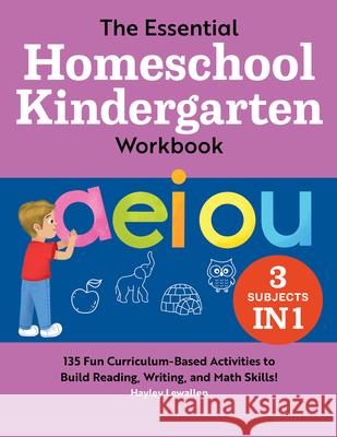 The Essential Homeschool Kindergarten Workbook: 135 Fun Curriculum-Based Activities to Build Reading, Writing, and Math Skills! Hayley Lewallen 9781638070214 Rockridge Press