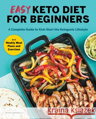Easy Keto Diet for Beginners: A Complete Guide with Recipes, Weekly Meal Plans, and Exercises to Kick-Start the Ketogenic Lifestyle Frank Campanella 9781638070320 Rockridge Press