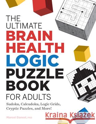 The Ultimate Brain Health Logic Puzzle Book for Adults: Sudoku, Calcudoku, Logic Grids, Cryptic Puzzles, and More! Marcel Danesi 9781638070375