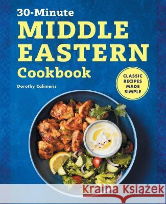 30-Minute Middle Eastern Cookbook: Classic Recipes Made Simple Dorothy Calimeris 9781638070504 Rockridge Press
