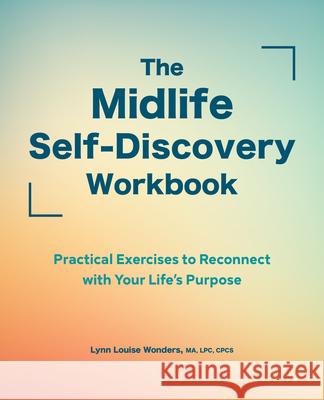 The Midlife Self-Discovery Workbook: Practical Exercises to Reconnect with Your Life's Purpose Lynn Louise Wonders 9781638070511 Rockridge Press