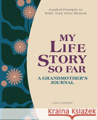 My Life Story So Far: A Grandmother's Journal: Guided Prompts to Write Your Own Memoir Lisa Lisson 9781638070610 Rockridge Press