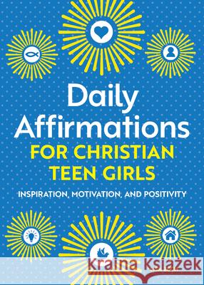 Daily Affirmations for Christian Teen Girls: Inspiration, Motivation, and Positivity Lisa Zech 9781638070818 Rockridge Press