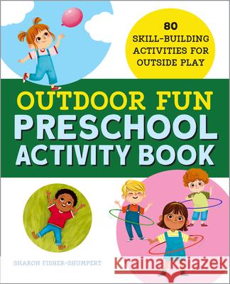 Outdoor Fun Preschool Activity Book: 80 Skill-Building Activities for Outside Play Sharon Fisher-Shumpert 9781638071013
