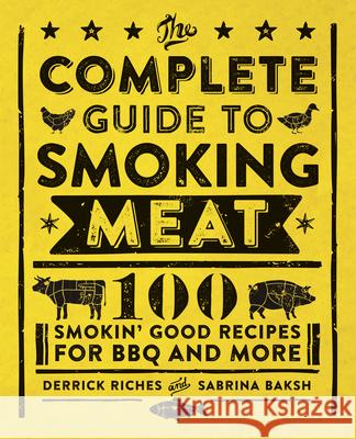 The Complete Guide to Smoking Meat: 100 Smokin' Good Recipes for BBQ and More Derrick Riches Sabrina Baksh 9781638071075 Rockridge Press