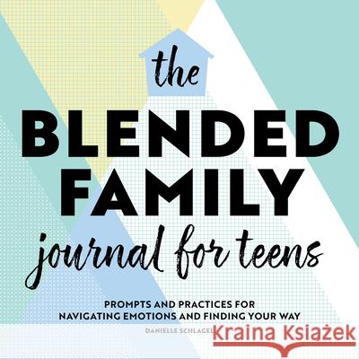 The Blended Family Journal for Teens: Prompts and Practices for Navigating Emotions and Finding Your Way Danielle Schlagel 9781638071938 Rockridge Press