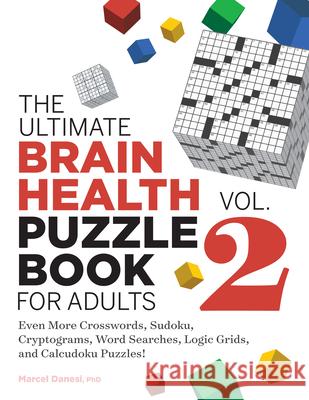 The Ultimate Brain Health Puzzle Book for Adults, Vol. 2: Even More Crosswords, Sudoku, Cryptograms, Word Searches, Logic Grids, and Calcudoku Puzzles Marcel Danesi 9781638072034