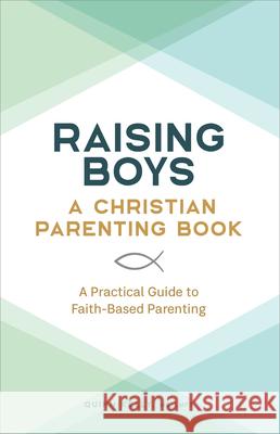 Raising Boys: A Christian Parenting Book: A Practical Guide to Faith-Based Parenting Quinn Kelly 9781638072089 Rockridge Press