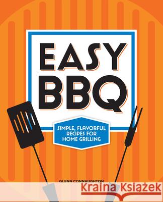 Easy BBQ: Simple, Flavorful Recipes for Home Grilling Glenn Connaughton 9781638073048 Rockridge Press