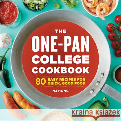 The One-Pan College Cookbook: 80 Easy Recipes for Quick, Good Food Mj Hong 9781638073093