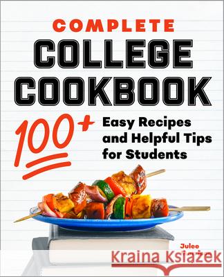 Complete College Cookbook: 100+ Easy Recipes and Helpful Tips for Students Julee Morrison 9781638073116 Rockridge Press