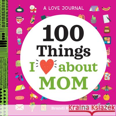 A Love Journal: 100 Things I Love about Mom Brandi Riley 9781638073345 Rockridge Press
