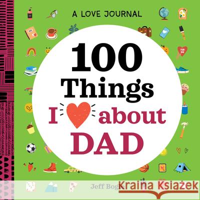 A Love Journal: 100 Things I Love about Dad Jeff Bogle 9781638073352 Rockridge Press