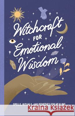 Witchcraft for Emotional Wisdom: Spells, Rituals, and Remedies for Healing Paige Vanderbeck 9781638073383 Rockridge Press