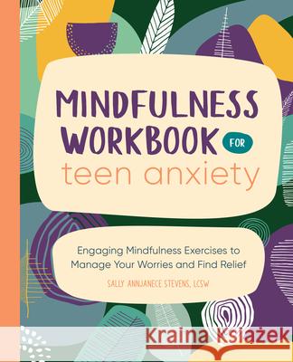 Mindfulness Workbook for Teen Anxiety: Engaging Mindfulness Exercises to Manage Your Worries and Find Relief  9781638073499 Rockridge Press