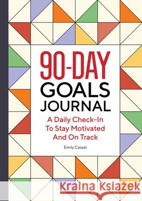 The 90-Day Goals Journal: A Daily Check-In to Stay Motivated and on Track Emily Cassel 9781638073574 Rockridge Press