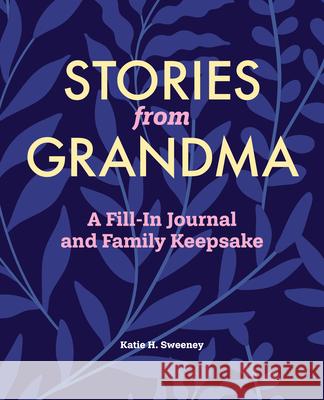 Stories from Grandma: A Fill-In Journal and Family Keepsake Katie H. Sweeney 9781638073604 Rockridge Press