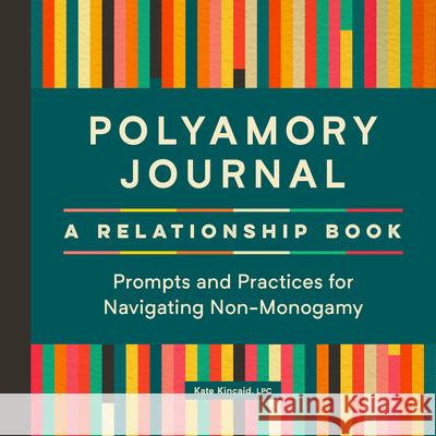 Polyamory Journal: A Relationship Book: Prompts and Practices for Navigating Non-Monogamy Kate Kincaid 9781638073772 Rockridge Press