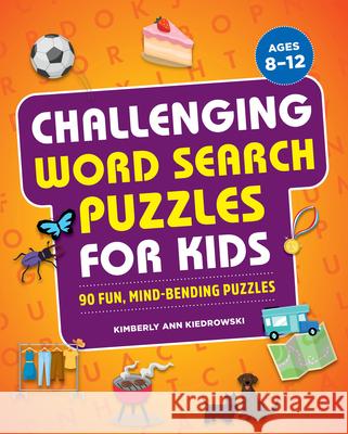 Challenging Word Search Puzzles for Kids: 90 Fun, Mind-Bending Puzzles Kimberly Ann Kiedrowski 9781638074052 Rockridge Press