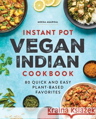 Instant Pot Vegan Indian Cookbook: 80 Quick and Easy Plant-Based Favorites Meena Agarwal 9781638074168 Rockridge Press