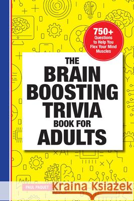 The Brain Boosting Trivia Book for Adults: 750+ Questions to Help You Flex Your Mind Muscles Paul Paquet 9781638074182 Rockridge Press