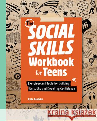 The Social Skills Workbook for Teens: Exercises and Tools for Building Empathy and Boosting Confidence Kate Gladdin 9781638074298 Rockridge Press