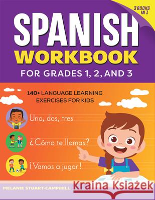 The Spanish Workbook for Grades 1, 2, and 3: 140+ Language Learning Exercises for Kids Ages 6-9 Melanie Stuart-Campbell 9781638074328