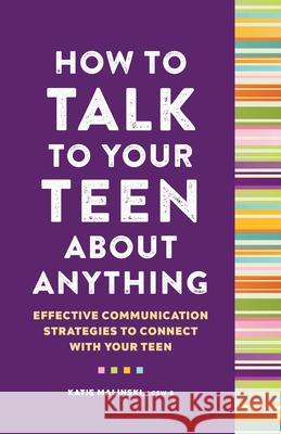 How to Talk to Your Teen about Anything: Effective Communication Strategies to Connect with Your Teen Katie Malinski 9781638074472 Rockridge Press