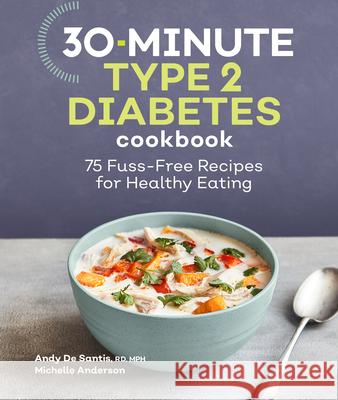 30-Minute Type 2 Diabetes Cookbook: 75 Fuss-Free Recipes for Healthy Eating Andy d Michelle Anderson 9781638074779 Rockridge Press