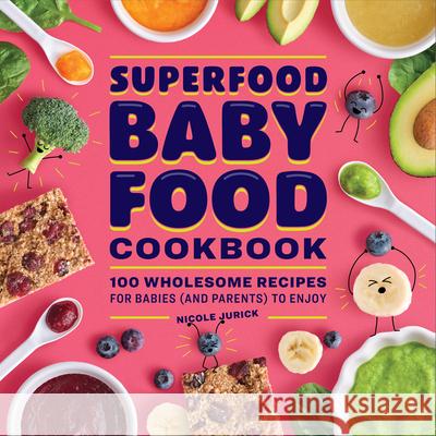 Superfood Baby Food Cookbook: 100 Wholesome Recipes for Babies (and Parents) to Enjoy Nicole Jurick 9781638074823 Rockridge Press