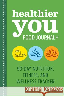 Healthier You Food Journal +: 90-Day Nutrition, Fitness, and Wellness Tracker Rockridge Press 9781638074861 Rockridge Press