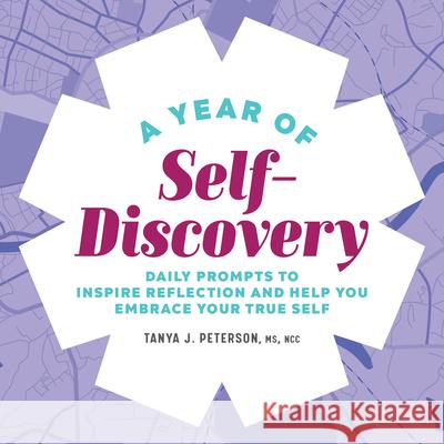 A Year of Self-Discovery: Daily Prompts to Inspire Reflection and Help You Embrace Your True Self Tanya J. Peterson 9781638076575 Rockridge Press