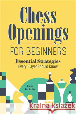 Chess Openings for Beginners: Essential Strategies Every Player Should Know Jessica Era Martin 9781638076797 Rockridge Press