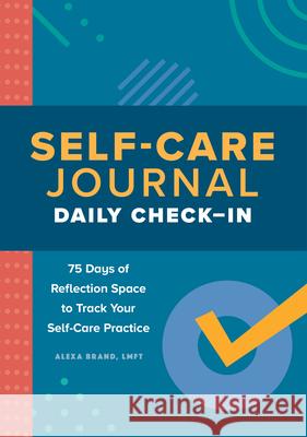 Self-Care Journal: Daily Check-In: 75 Days of Reflection Space to Track Your Self-Care Practice Alexa Brand 9781638076872 Rockridge Press