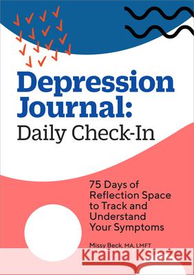 Depression Journal: Daily Check-In: 75 Days of Reflection Space to Track and Understand Your Symptoms Missy Beck 9781638076889 Rockridge Press