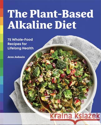 The Plant-Based Alkaline Diet: 75 Whole-Food Recipes for Lifelong Health Jenn Jodouin 9781638077589