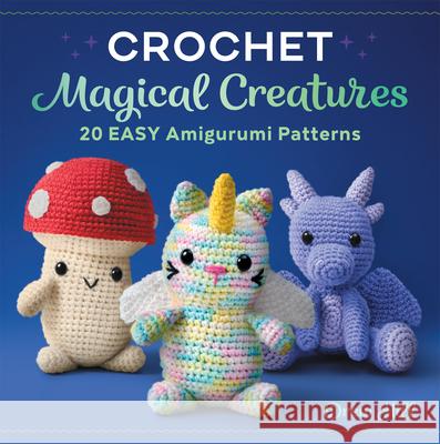 Crochet Magical Creatures: 20 Easy Amigurumi Patterns Drew Hill 9781638078067 Rockridge Press