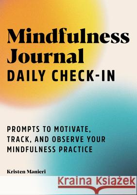 Mindfulness Journal: Daily Check-In: 90 Days of Reflection Space to Track Your Mindfulness Practice Manieri, Kristen 9781638078128 Rockridge Press