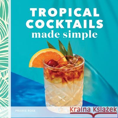 Tropical Cocktails Made Simple Prairie Rose 9781638078890 Rockridge Press